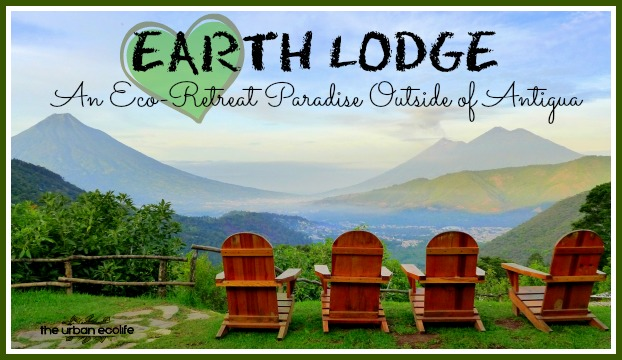 Earth Lodge - An Eco-Retreat Paradise Outside of Antigua - The Urban Ecolife